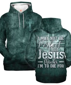 I May Not Be Perfect But Jesus Thinks I'm to Die For I May Not Be Perfect But Jesus Thinks I'm to Die For